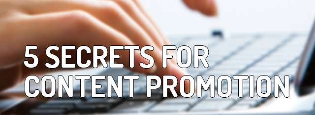 5 Secrets to Successful Content Promotion